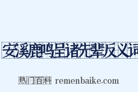 安溪鹿鸣呈诸先辈反义词是什么意思的图片